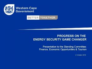 PROGRESS ON THE ENERGY SECURITY GAME CHANGER Presentation