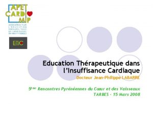 Education Thrapeutique dans lInsuffisance Cardiaque Docteur JeanPhilippe LABARRE