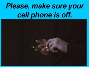 Please make sure your cell phone is off