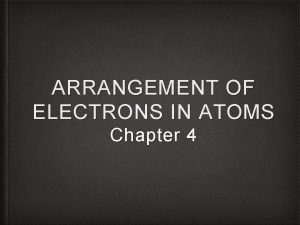 ARRANGEMENT OF ELECTRONS IN ATOMS Chapter 4 Rules