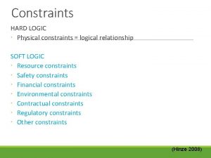 Constraints HARD LOGIC Physical constraints logical relationship SOFT