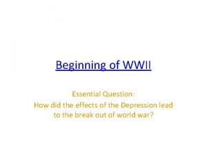 Beginning of WWII Essential Question How did the