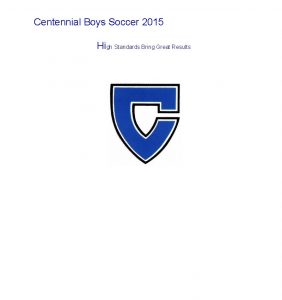 Centennial Boys Soccer 2015 High Standards Bring Great