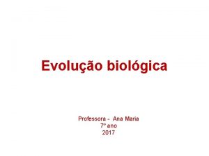 Evoluo biolgica Professora Ana Maria 7 ano 2017