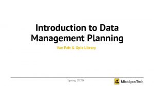 Introduction to Data Management Planning Van Pelt Opie