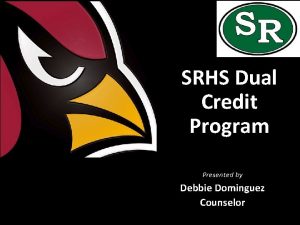 SRHS Dual Credit Program Presented by Debbie Dominguez