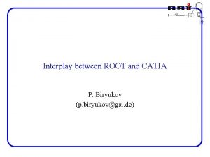 Interplay between ROOT and CATIA P Biryukov p