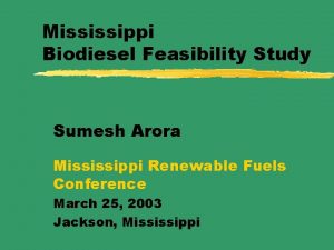 Mississippi Biodiesel Feasibility Study Sumesh Arora Mississippi Renewable
