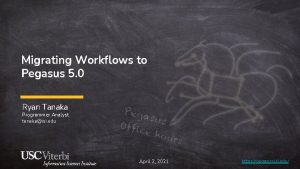 Migrating Workflows to Pegasus 5 0 Ryan Tanaka