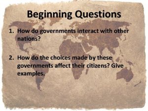 Beginning Questions 1 How do governments interact with