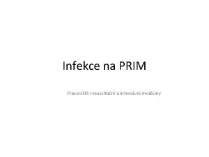 Infekce na PRIM Pracovit resuscitan a intenzivn medicny
