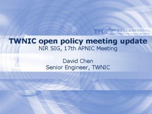 TWNIC open policy meeting update NIR SIG 17