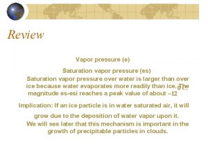 Review Vapor pressure e Saturation vapor pressure es