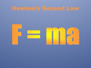 Newtons Second Law Second Law The net force