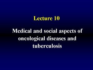 Lecture 10 Medical and social aspects of oncological