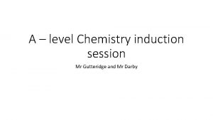 A level Chemistry induction session Mr Gutteridge and