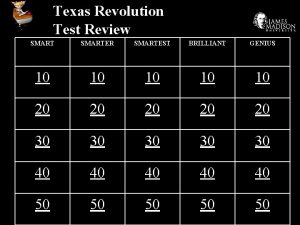 Texas Revolution Test Review SMARTER SMARTEST BRILLIANT GENIUS