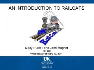 AN INTRODUCTION TO RAILCATS Macy Purcell and John