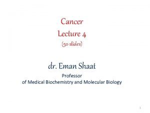 Cancer Lecture 4 50 slides dr Eman Shaat