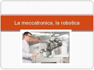 La meccatronica la robotica Cos la Meccatronica Termine