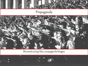 Propaganda Deconstructing Nazi propaganda Images What is Propaganda