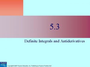 5 3 Definite Integrals and Antiderivatives Copyright 2007