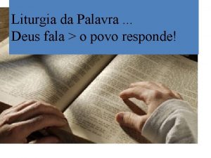 Liturgia da Palavra Deus fala o povo responde