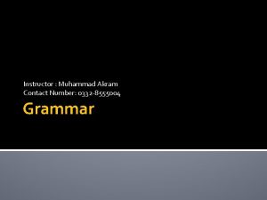 Instructor Muhammad Akram Contact Number 0332 8555004 Grammar