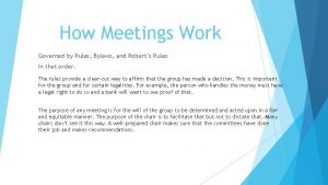 How Meetings Work Governed by Rules Bylaws and