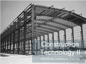 Construction Technology II Structural Steelwork Frames What type