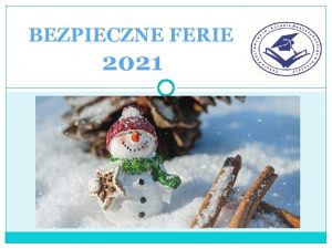 BEZPIECZNE FERIE 2021 Aby zimowy wypoczynek dostarczy wesoych