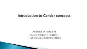 Introduction to Gender concepts Abdirahman Mohamed Federal Ministry