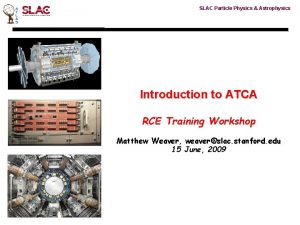 SLAC Particle Physics Astrophysics Introduction to ATCA RCE