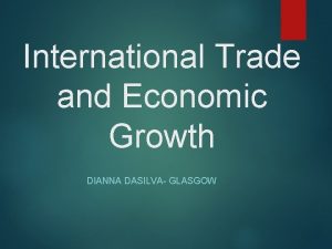 International Trade and Economic Growth DIANNA DASILVA GLASGOW