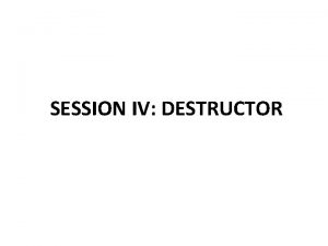 SESSION IV DESTRUCTOR What is a destructor It