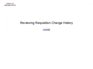Reviewing Requisition Change History Concept Reviewing Requisition Change Reviewing Requisition Change History Concept Reviewing Requisition Change