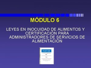 MDULO 6 LEYES EN INOCUIDAD DE ALIMENTOS Y