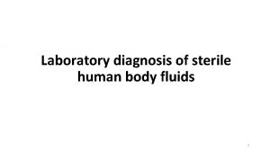Laboratory diagnosis of sterile human body fluids 1