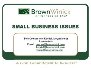 SMALL BUSINESS ISSUES Beth Coonan Ann Kendell Megan
