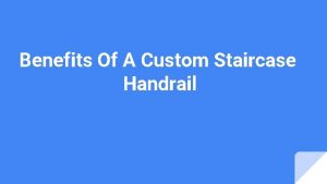Benefits Of A Custom Staircase Handrail Increased Aesthetic