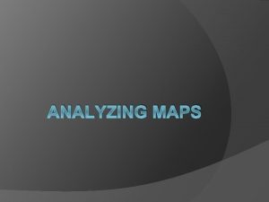 ANALYZING MAPS Analyzing Maps Objective Students will be