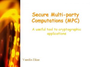 Secure Multiparty Computations MPC A useful tool to