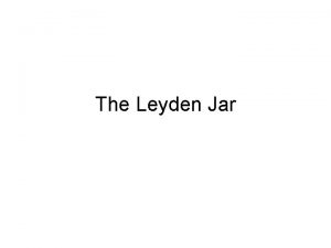 The Leyden Jar The Leyden Jar invented by