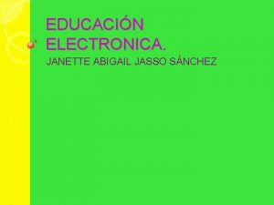 EDUCACIN ELECTRONICA JANETTE ABIGAIL JASSO SNCHEZ EDUCACIN ELECTRONICA