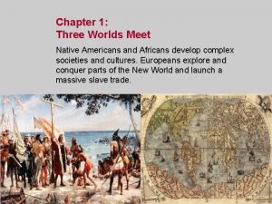 Chapter 1 Three Worlds Meet Native Americans and