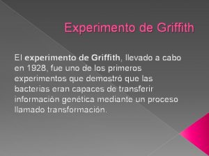 Experimento de Griffith El experimento de Griffith llevado