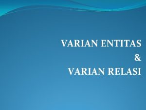 VARIAN ENTITAS VARIAN RELASI ENTITAS KUATSTRONG ENTITY Tidak