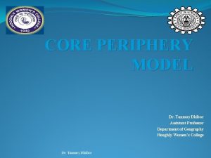 CORE PERIPHERY MODEL Dr Tanmoy Dhibor Assistant Professor