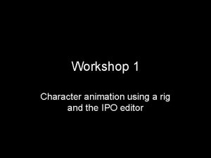 Workshop 1 Character animation using a rig and