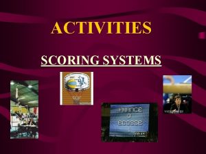 ACTIVITIES SCORING SYSTEMS SCORING SYSTEMS There are two